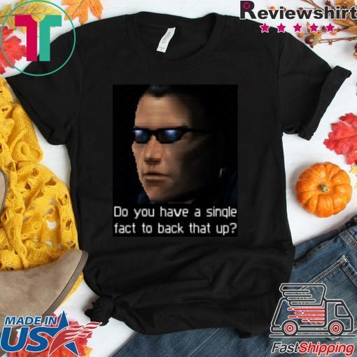 Deus Ex- Do you have a single fact to back that up Shirt