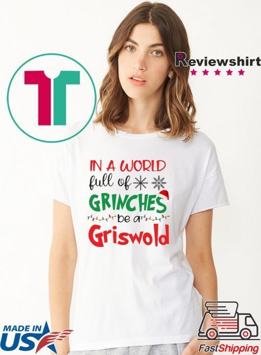 In a world full of Grinches be a Griswold Christmas shirts