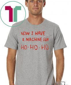 Die Hard Now I Have A Machine Gun shirt