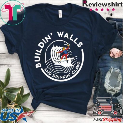 Donald Trump Building Walls And Drinking Claws Shirt