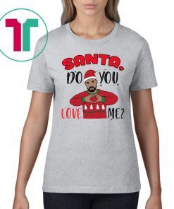 Drake Santa Do You Love Me Christmas 2020 Tee Shirt