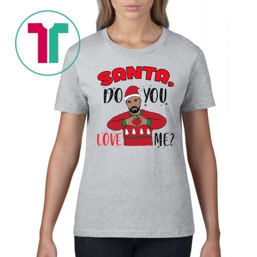 Drake Santa Do You Love Me Christmas 2020 Tee Shirt