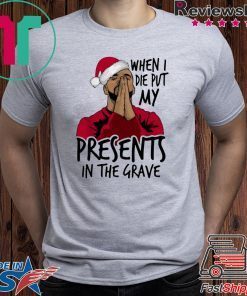 Drake When I Die Put My Present In The Grave Christmas Shirt