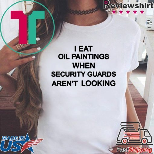 Eat Old Paintings When Security Guards Aren’t Looking Shirt