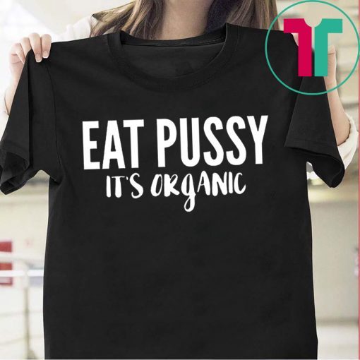 Eat pussy it's organic Shirt
