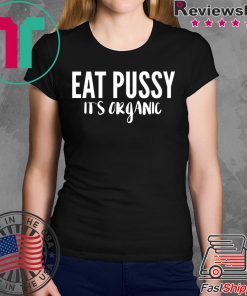 Eat pussy it's organic Shirt