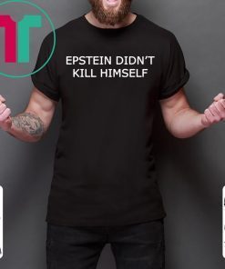 Epstein Didn’t Kill Himself Unisex Shirt