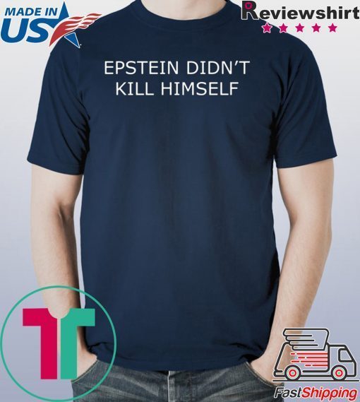 Epstein Didn’t Kill Himself Shirt