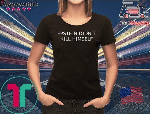 Epstein Didn’t Kill Himself Shirt