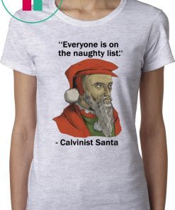 Everyone is on the Naughty list Calvinist Santa Tee Shirt