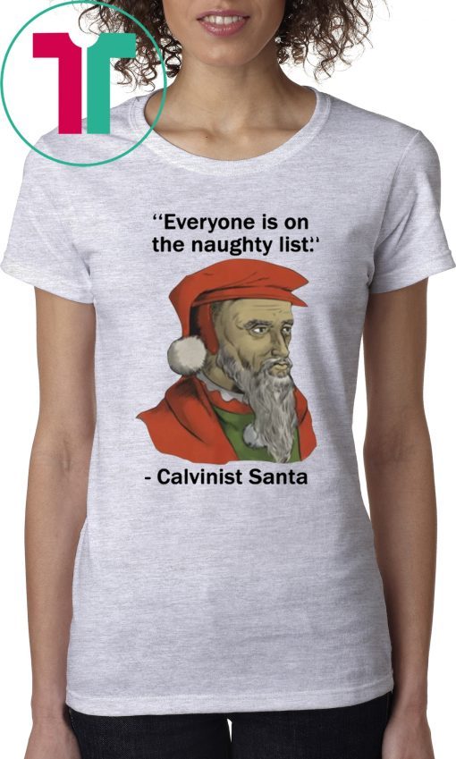 Everyone is on the Naughty list Calvinist Santa Tee Shirt