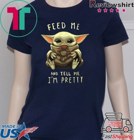 Feed Me And Tell Me I’m Pretty Baby Yoda T-Shirts