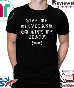 GIVE ME CLEVELAND OR GIVE ME DEATH T-SHIRT