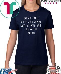 GIVE ME CLEVELAND OR GIVE ME DEATH T-SHIRT