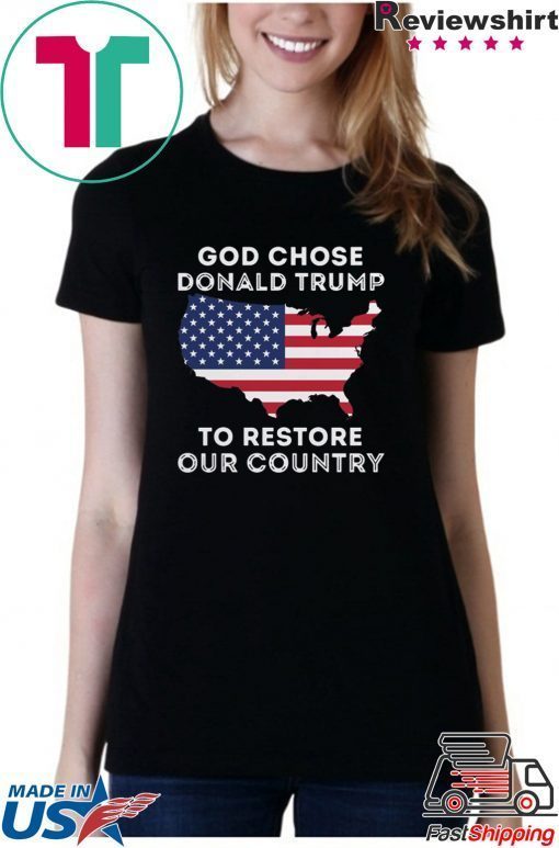 God Chose Donald Trump To Restore Our Country shirt