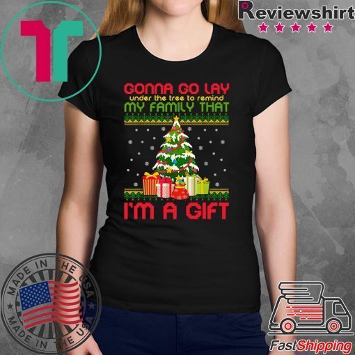 Gonna go lay under the tree to remind my family that i’m a gift ugly christmas shirt