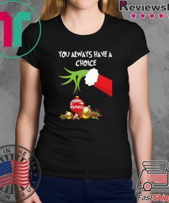 Grinch Hand Holding You Always Have A Choice Choose Kindness Christmas Shirt