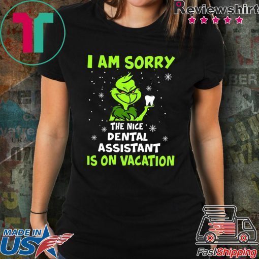 Grinch I am sorry the nice dental assistant is on vacation shirt