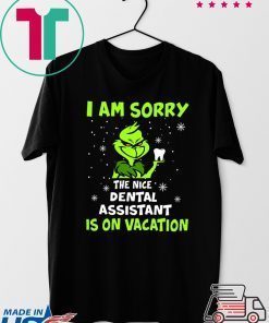 Grinch I am sorry the nice dental assistant is on vacation shirt