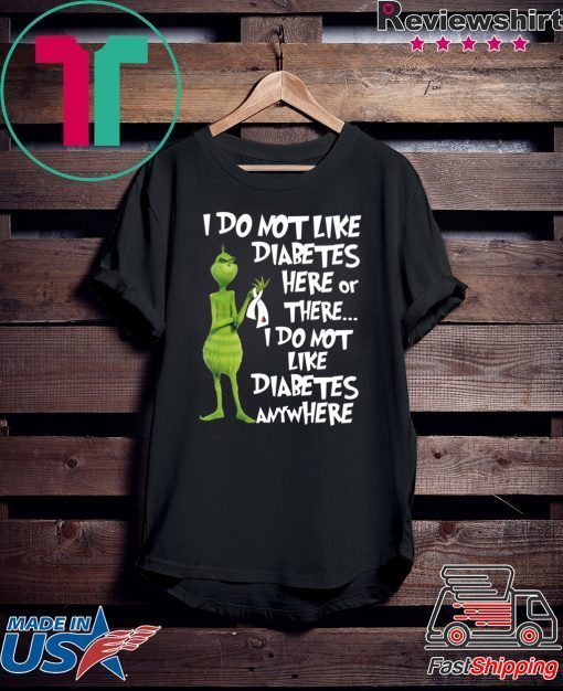 Grinch I do not like diabetes here or there shirt