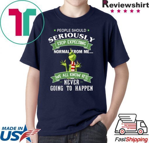 Grinch People should seriously stop expecting normal from me shirt