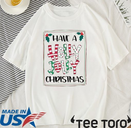 HAVE A HOLLY JOLLY CHRISTMAS XMAS TEE SHIRT