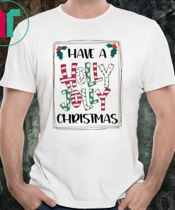 HAVE A HOLLY JOLLY CHRISTMAS XMAS TEE SHIRT