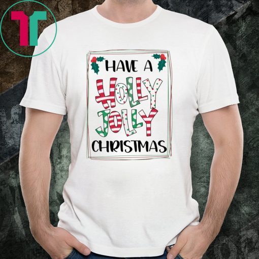 HAVE A HOLLY JOLLY CHRISTMAS XMAS TEE SHIRT