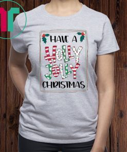 HAVE A HOLLY JOLLY CHRISTMAS XMAS TEE SHIRT