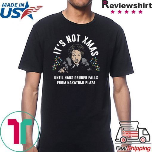 Hans Gruber It’s Not Xmas Until Hans Gruber Falls From Nakatomi Plaza T-Shirt