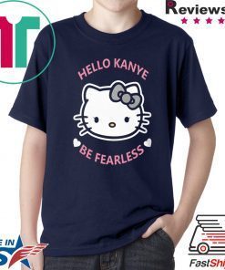 Hello Kanye Be Fearless Shirt