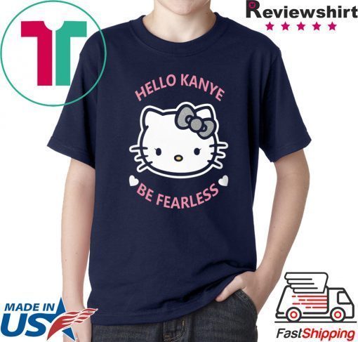 Hello Kanye Be Fearless Shirt