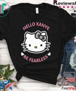 Hello Kanye Be Fearless Shirt