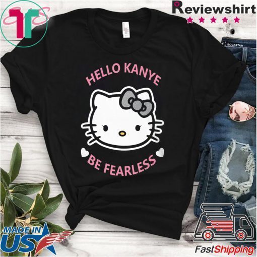 Hello Kanye Be Fearless Shirt