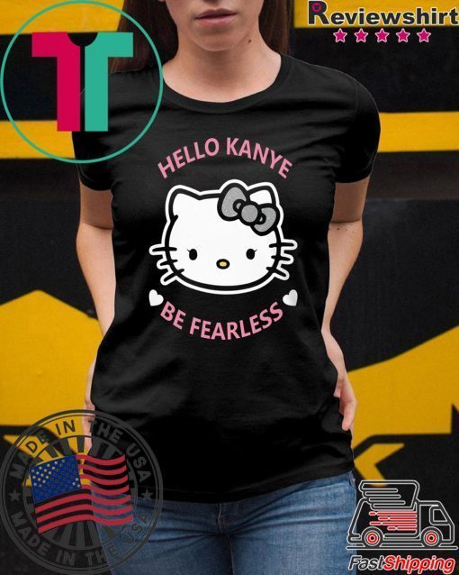 Hello Kanye Be Fearless Shirt