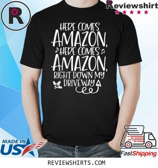 Here Comes Amazon Right Down My Driveway Tee Shirt