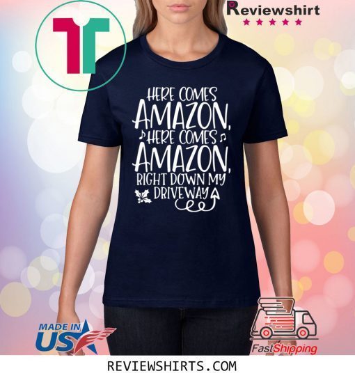 Here Comes Amazon Right Down My Driveway Tee Shirt