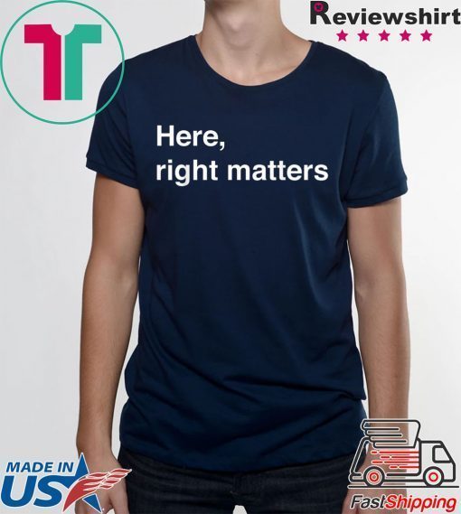 Here, Right Matters Lt Col Vindman Impeachment hearing T-Shirt