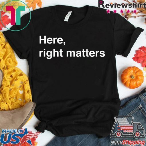 Here, Right Matters Lt Col Vindman Impeachment hearing T-Shirt