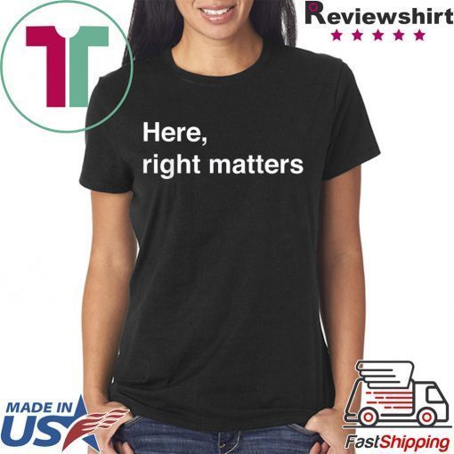 Here, Right Matters Lt Col Vindman Impeachment hearing T-Shirt