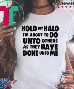 Hold My Halo I’m about to do unto others as they have done unto me Tee Shirts