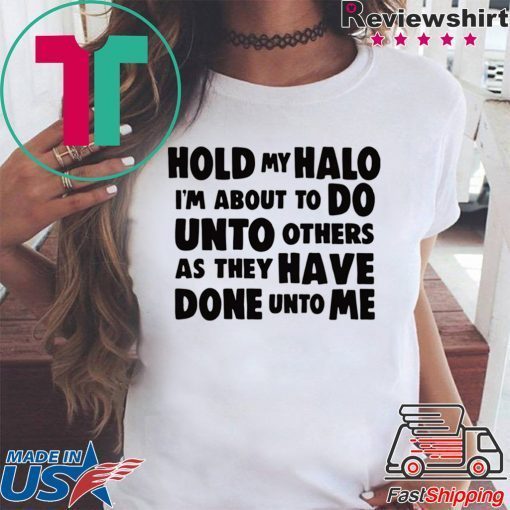Hold My Halo I’m about to do unto others as they have done unto me Tee Shirts