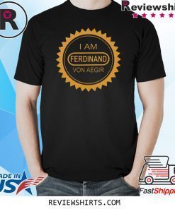 I Am Ferdinand Von Aegir Tee Shirt