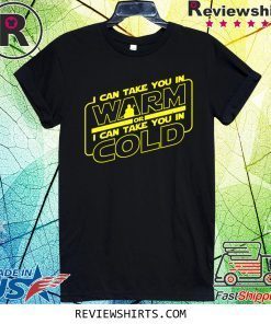 I Can Take You In Warm Or I Can Take You In Cold T-Shirt