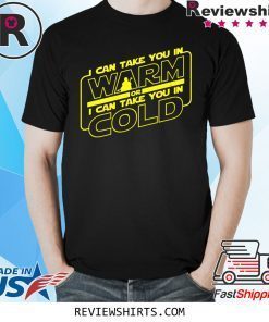 I Can Take You In Warm Or I Can Take You In Cold T-Shirt