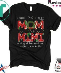 I HAVE TWO TITLES MOM AND MIMI CHRISTMAS XMAS T-SHIRT