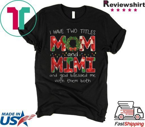 I HAVE TWO TITLES MOM AND MIMI CHRISTMAS XMAS T-SHIRT