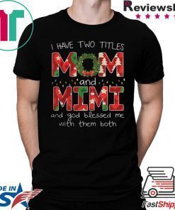 I HAVE TWO TITLES MOM AND MIMI CHRISTMAS XMAS T-SHIRT