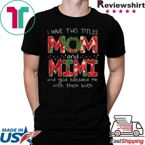 I HAVE TWO TITLES MOM AND MIMI CHRISTMAS XMAS T-SHIRT