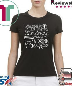 I Just want to listen to Christmas music and Drink coffee T-Shirt